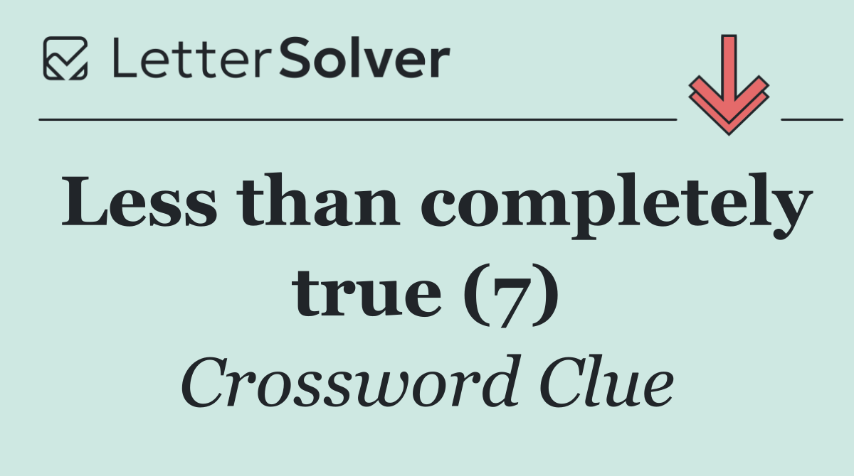 Less than completely true (7)