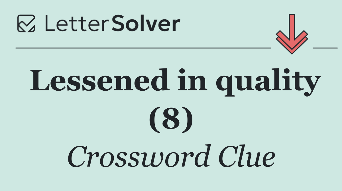 Lessened in quality (8)