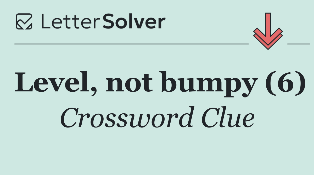 Level, not bumpy (6)