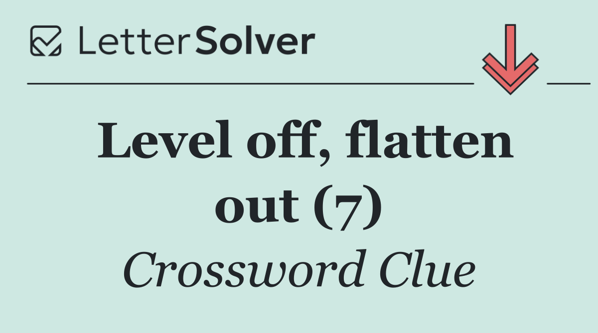 Level off, flatten out (7)