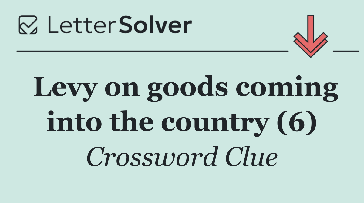 Levy on goods coming into the country (6)