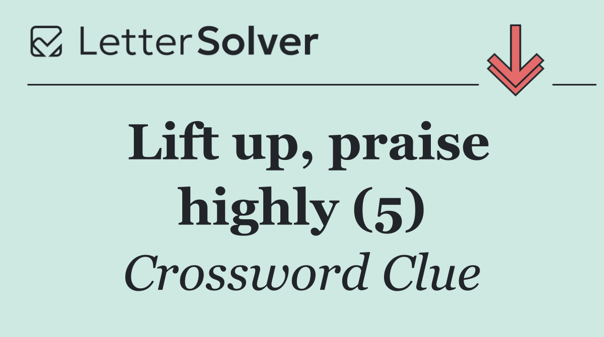 Lift up, praise highly (5)