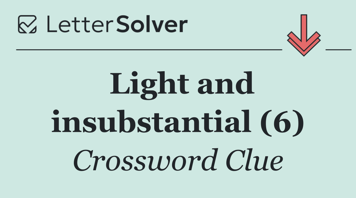 Light and insubstantial (6)