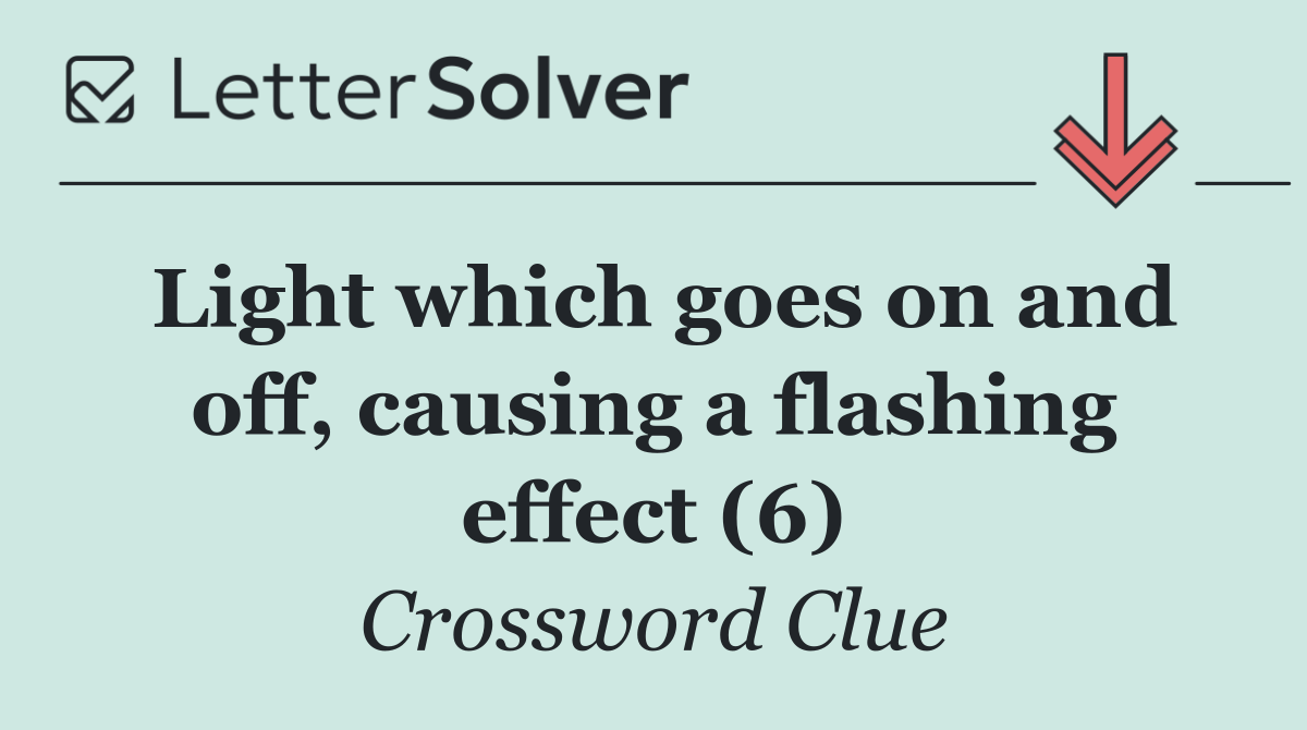 Light which goes on and off, causing a flashing effect (6)