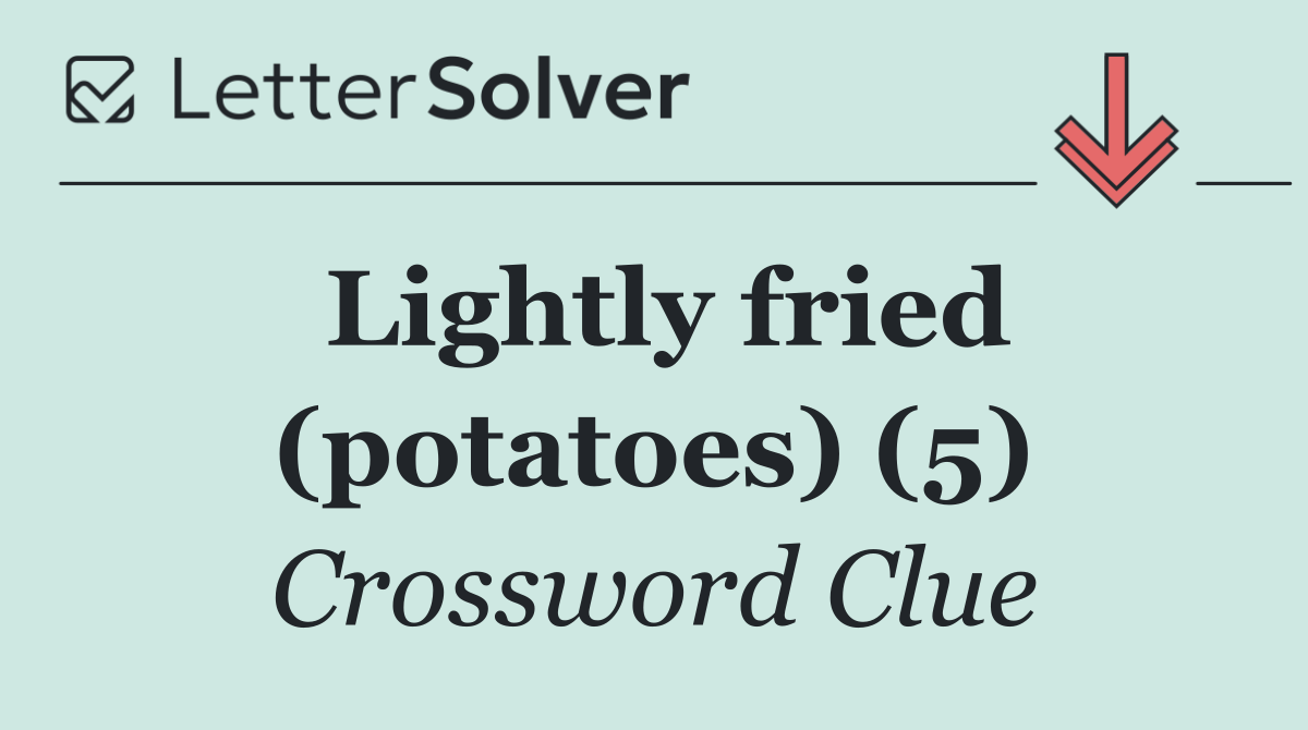 Lightly fried (potatoes) (5)