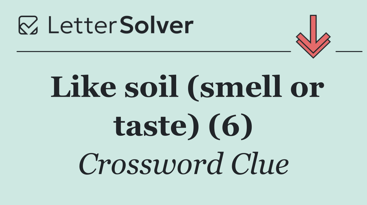 Like soil (smell or taste) (6)