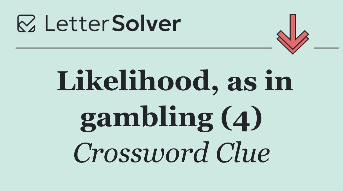 Likelihood, as in gambling (4)