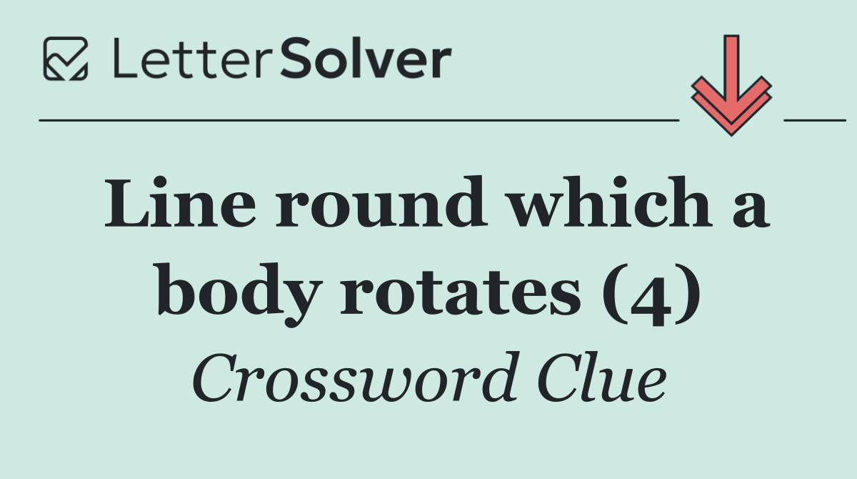 Line round which a body rotates (4)