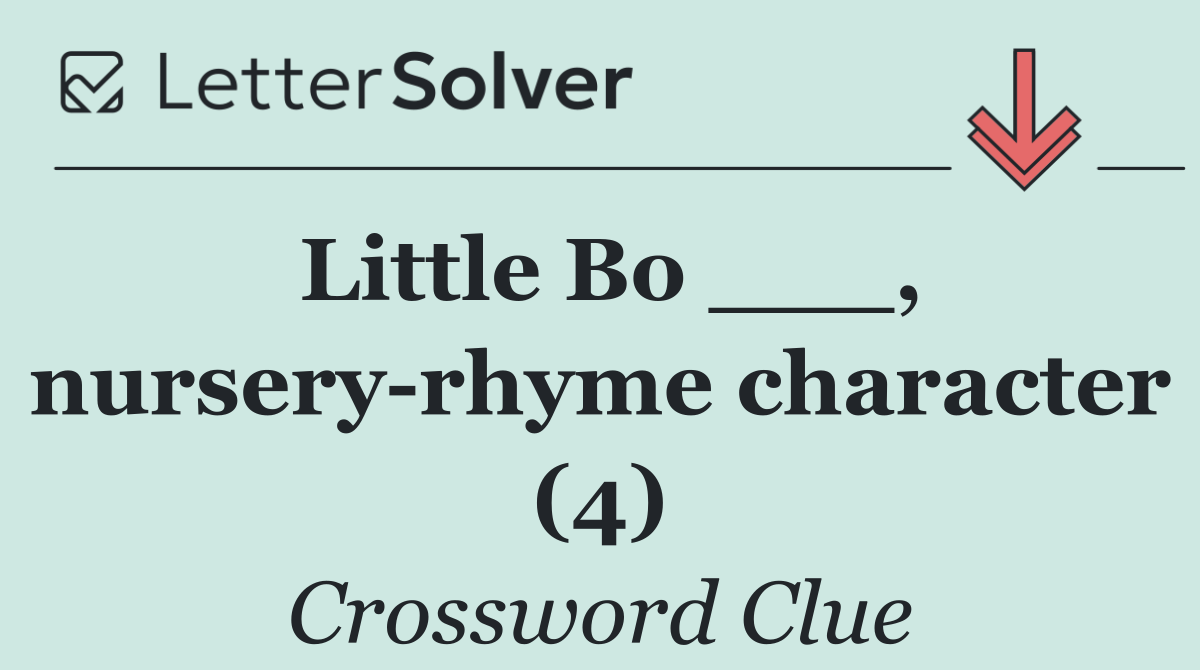 Little Bo ___, nursery rhyme character (4)