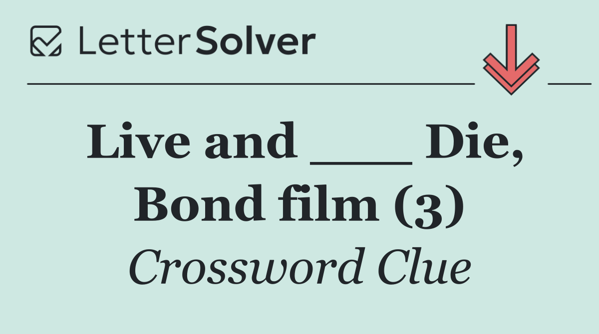 Live and ___ Die, Bond film (3)