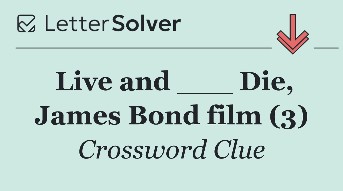 Live and ___ Die, James Bond film (3)