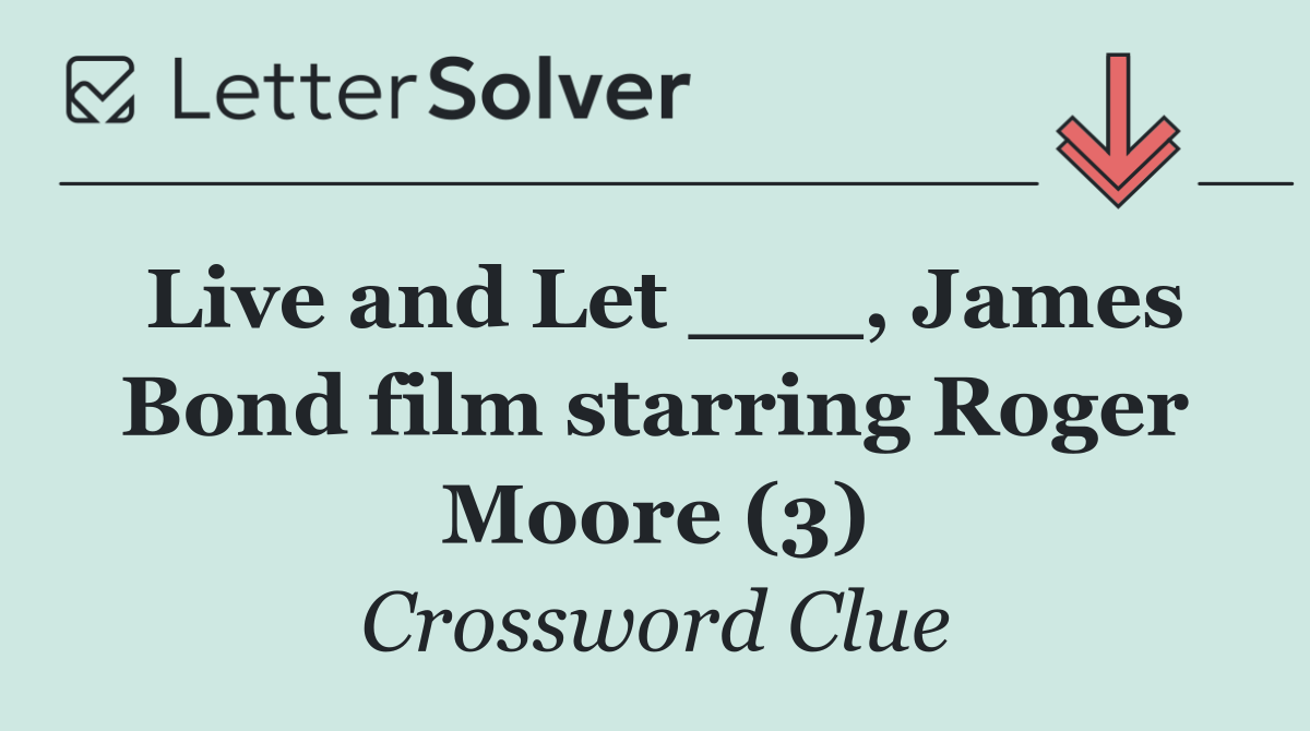 Live and Let ___, James Bond film starring Roger Moore (3)