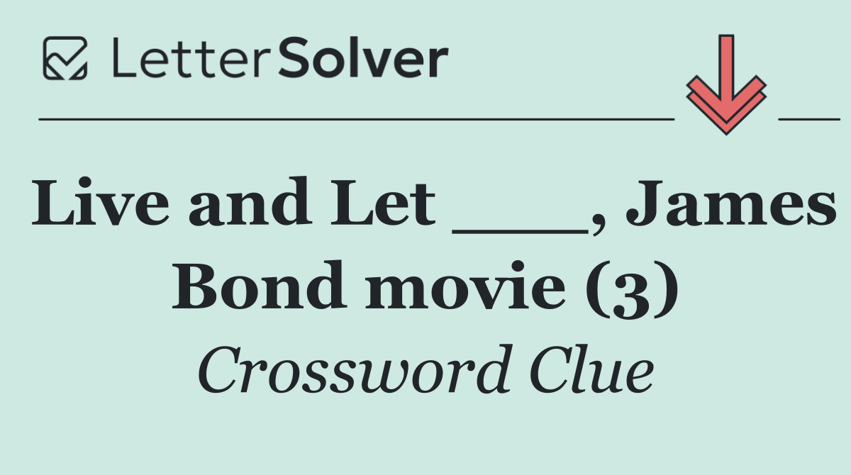 Live and Let ___, James Bond movie (3)