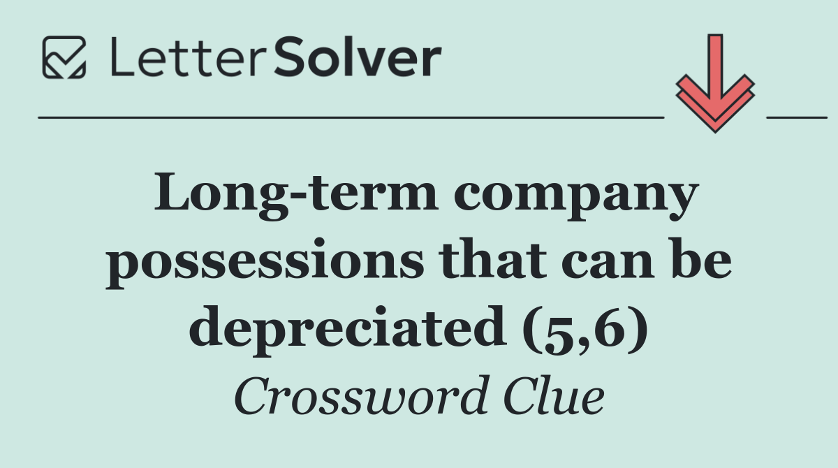 Long term company possessions that can be depreciated (5,6)