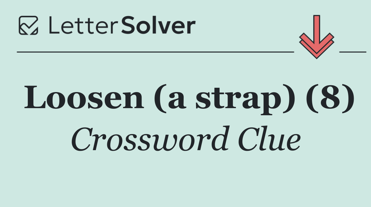 Loosen (a strap) (8)