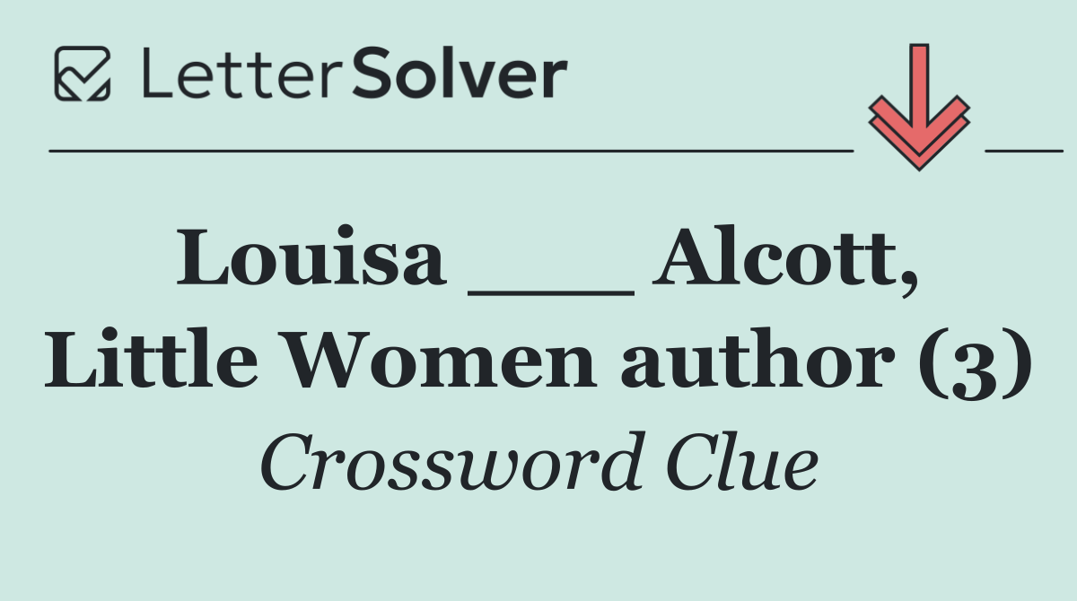 Louisa ___ Alcott, Little Women author (3)