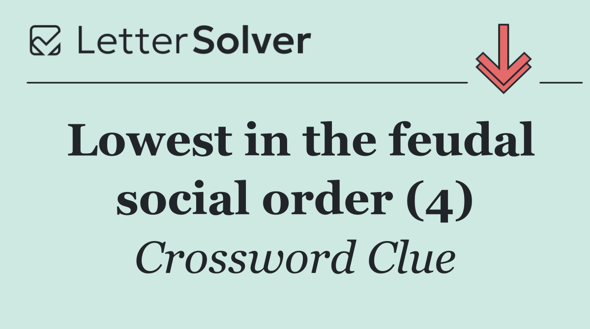 Lowest in the feudal social order (4)