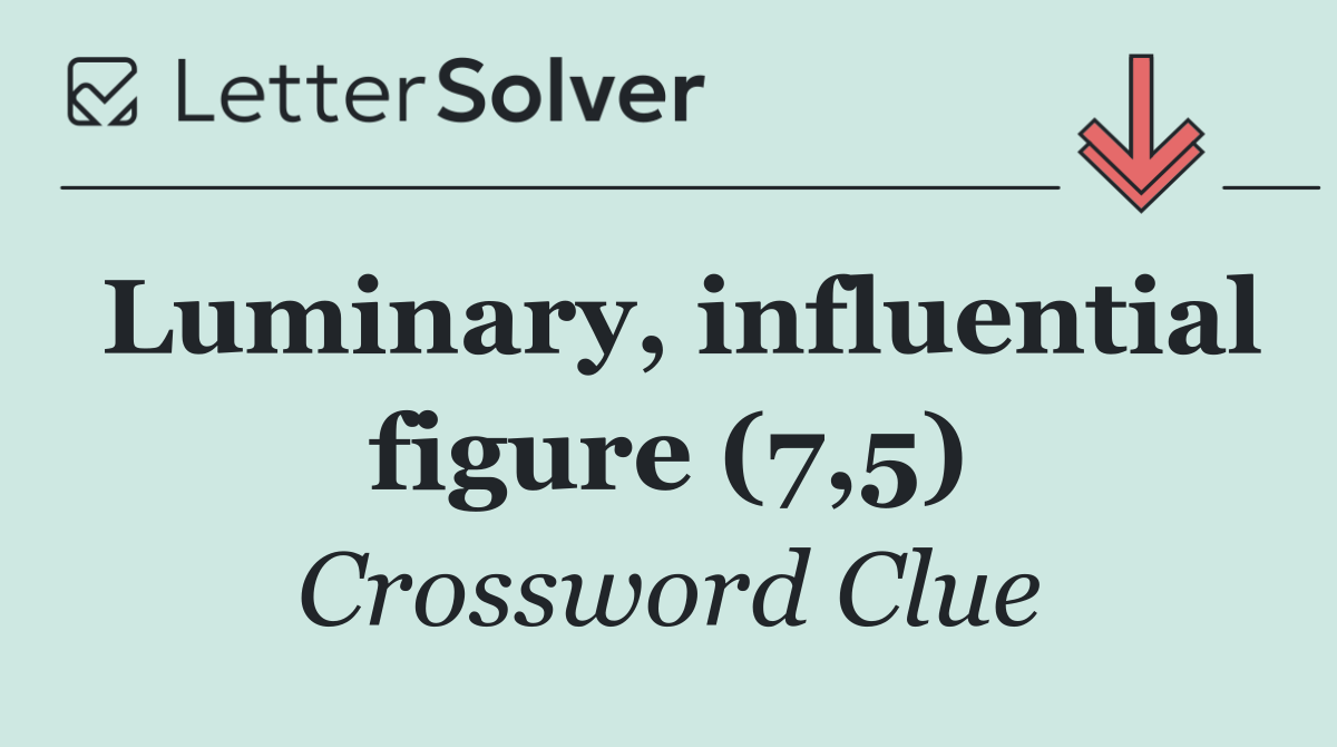 Luminary, influential figure (7,5)