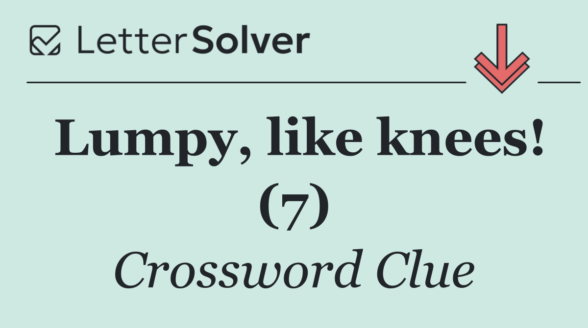 Lumpy, like knees! (7)