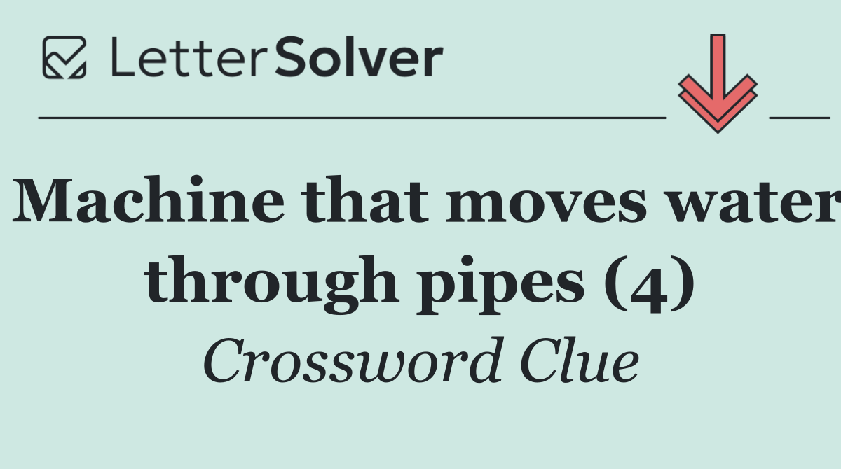 Machine that moves water through pipes (4)