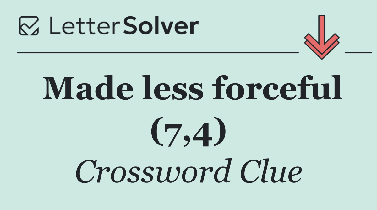 Made less forceful (7,4)