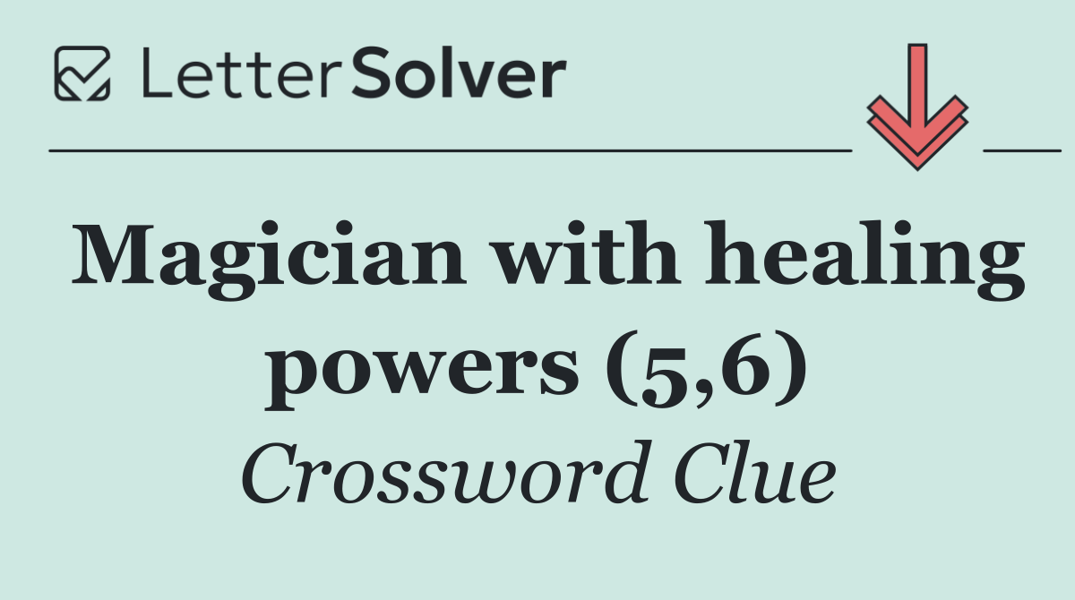Magician with healing powers (5,6)