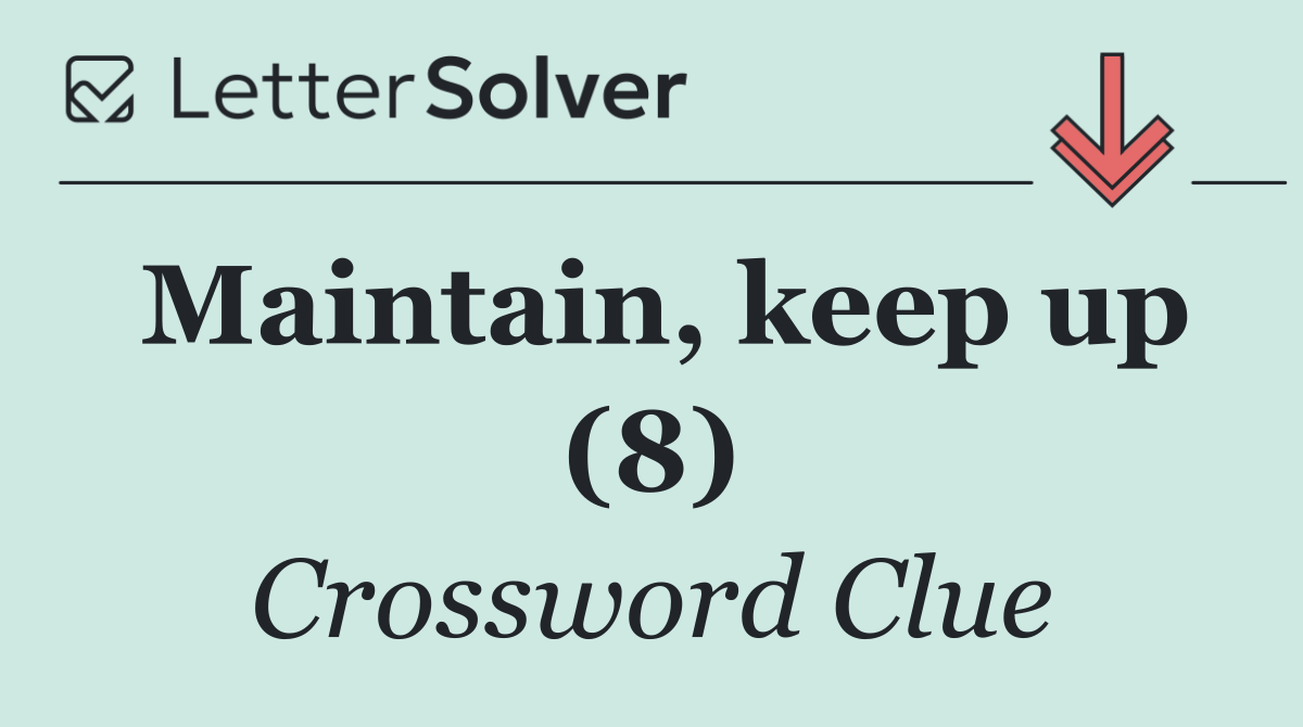 Maintain, keep up (8)