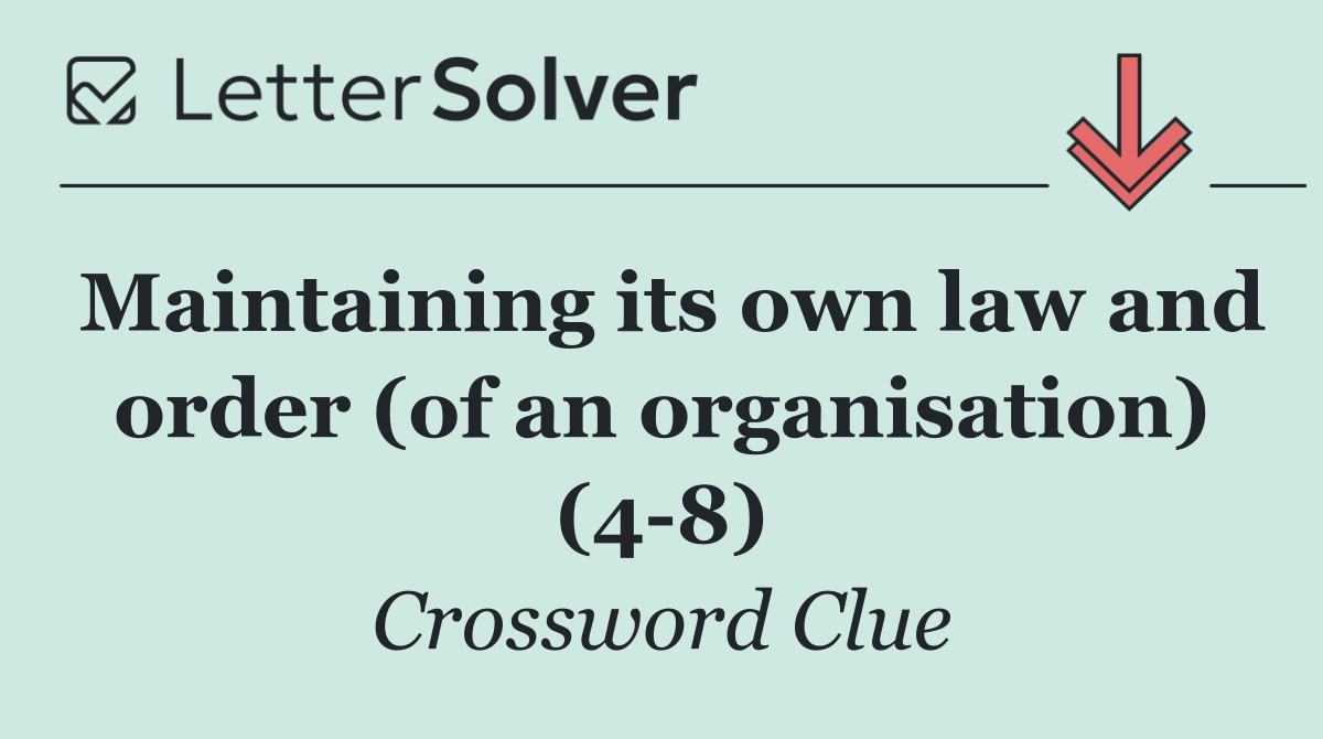 Maintaining its own law and order (of an organisation) (4 8)