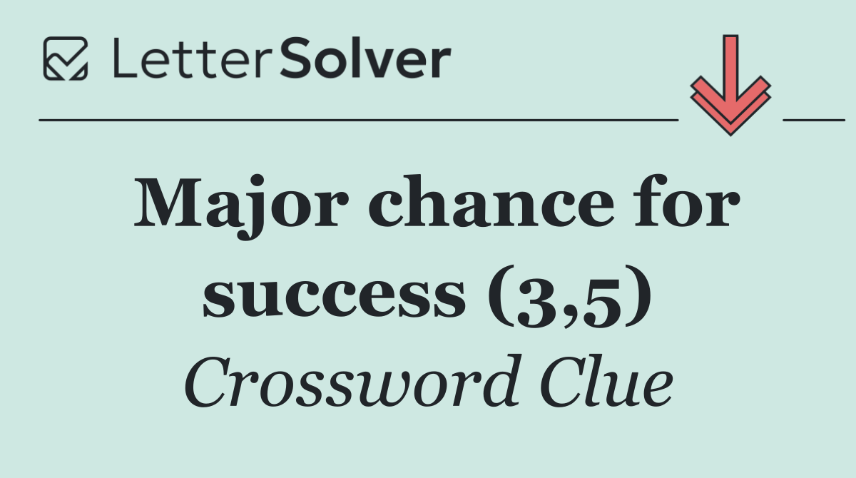 Major chance for success (3,5)