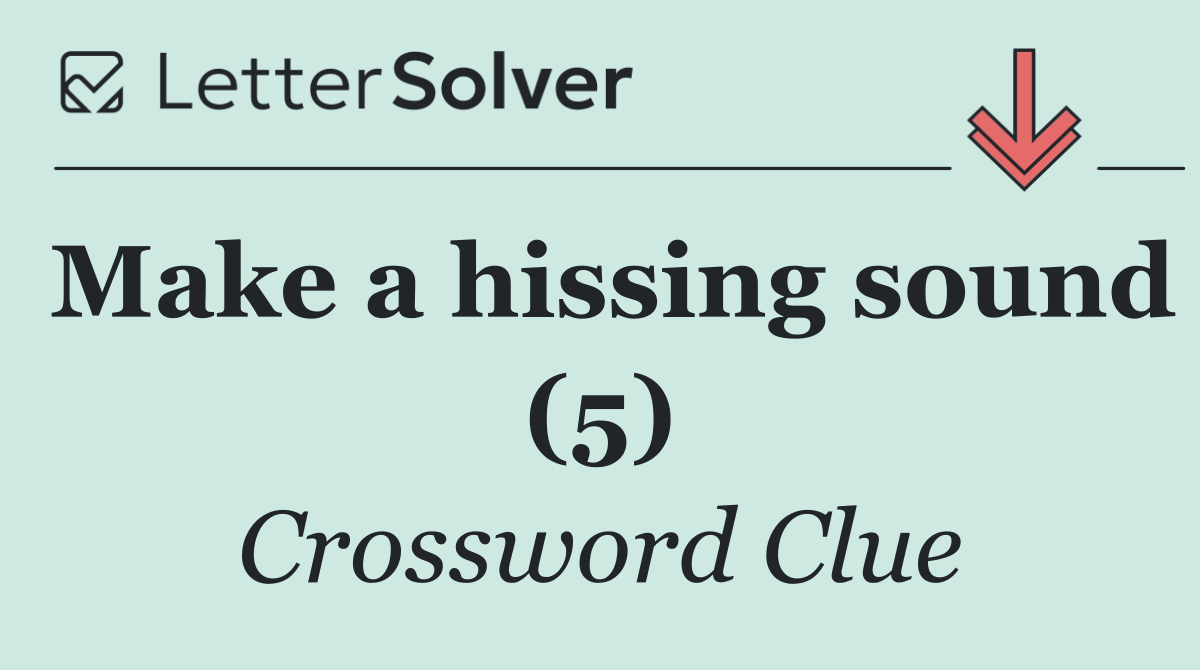 Make a hissing sound (5)