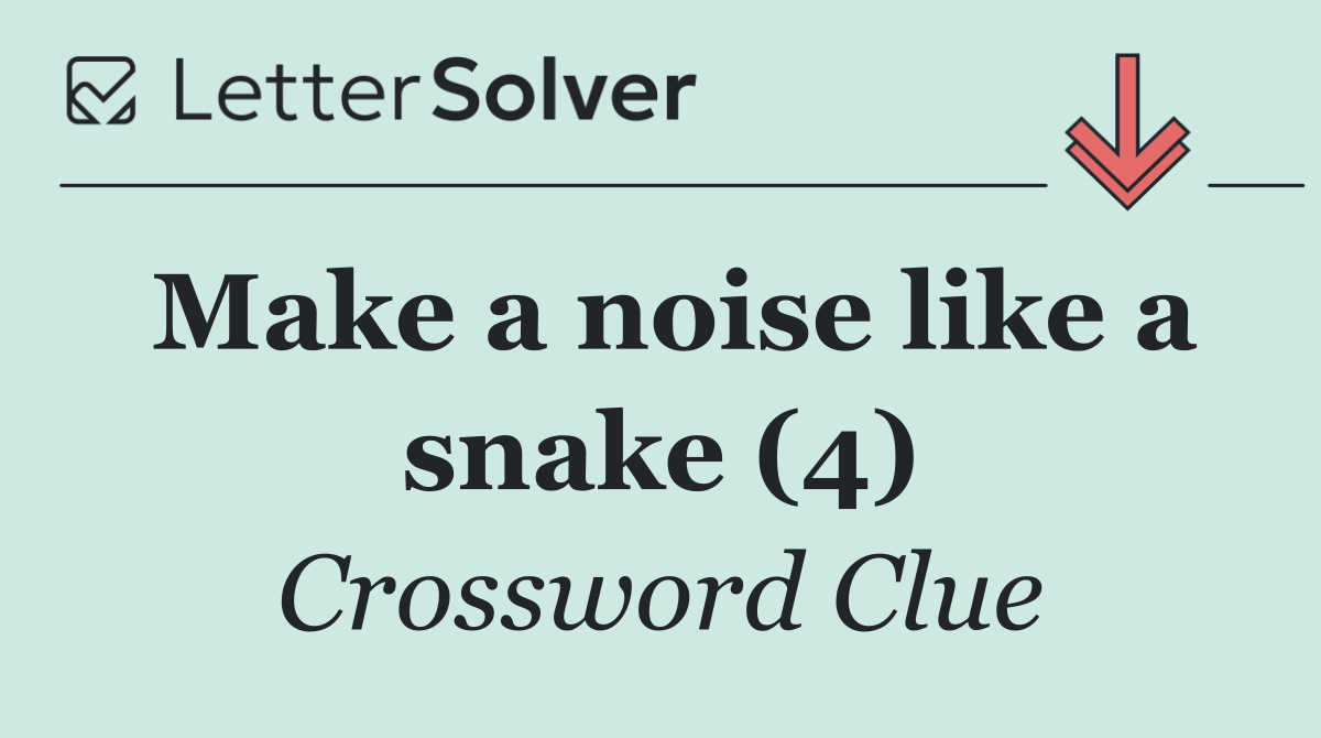 Make a noise like a snake (4)