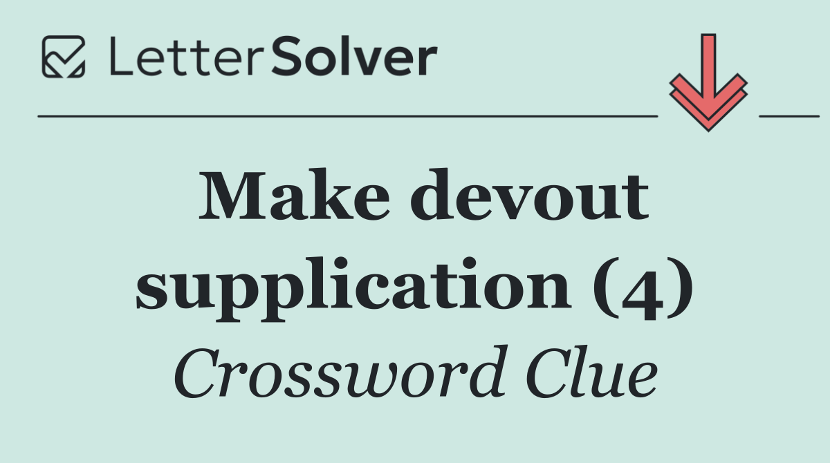 Make devout supplication (4)