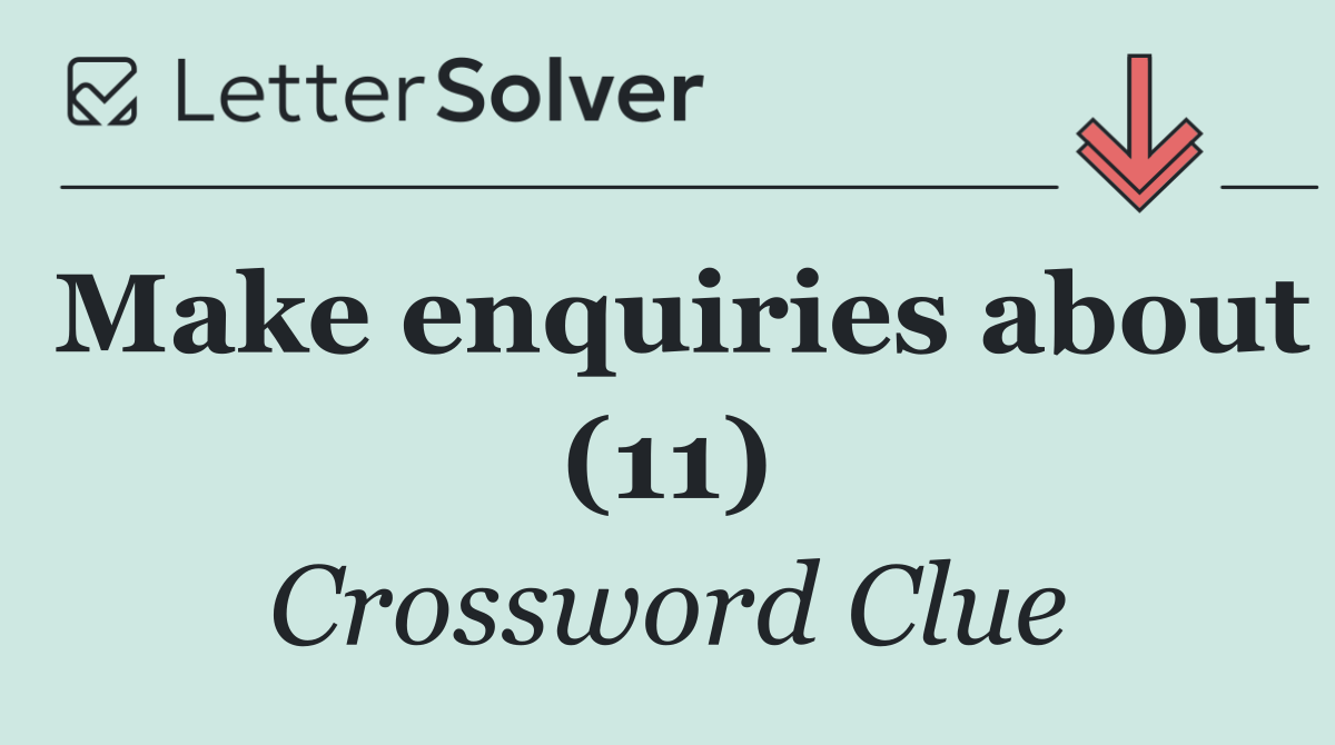 Make enquiries about (11)