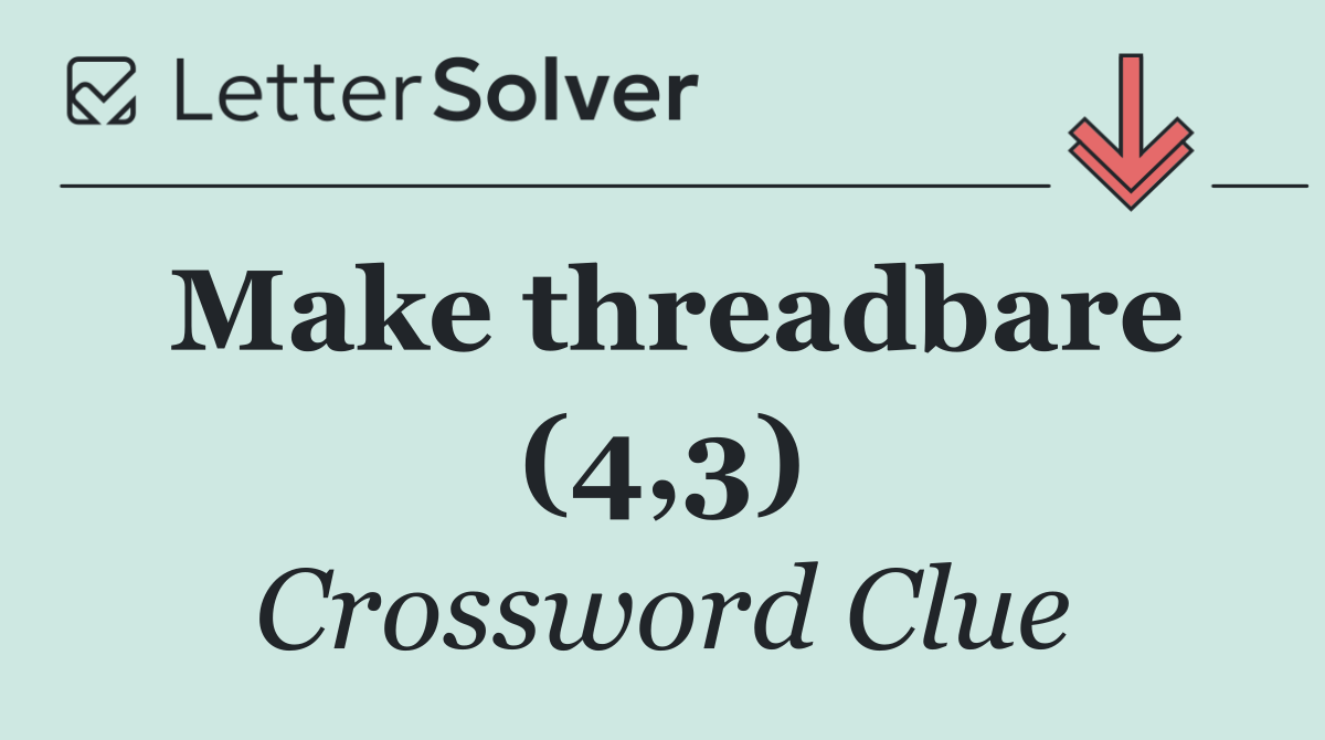 Make threadbare (4,3)