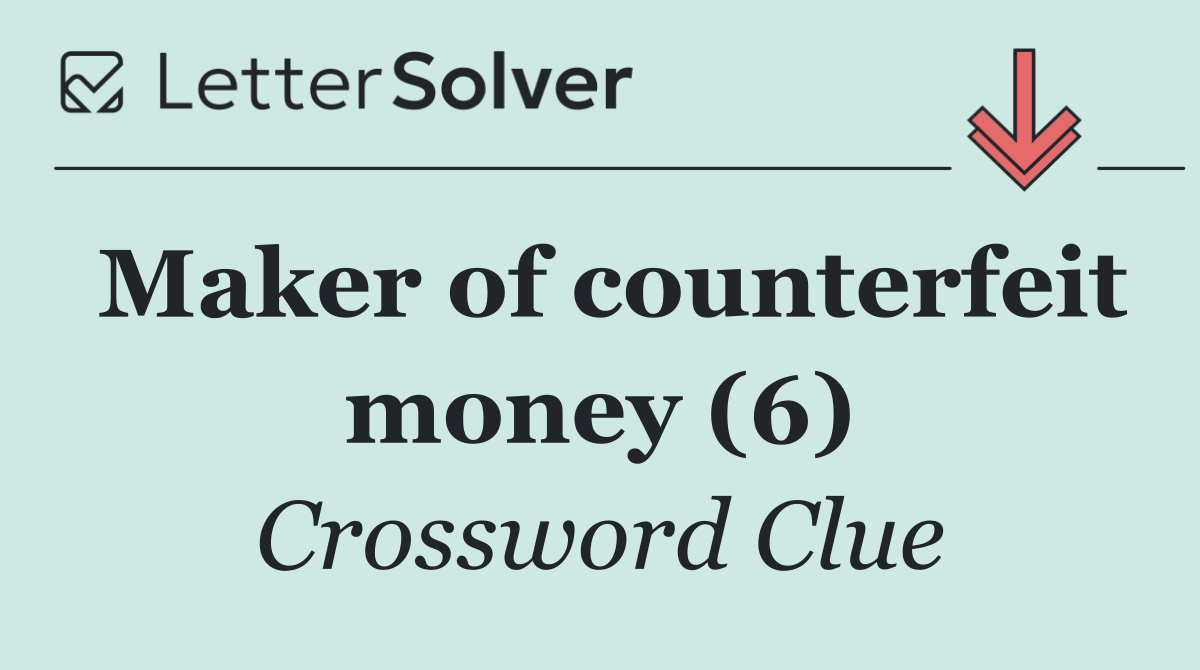 Maker of counterfeit money (6)
