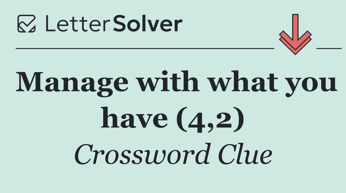 Manage with what you have (4,2)