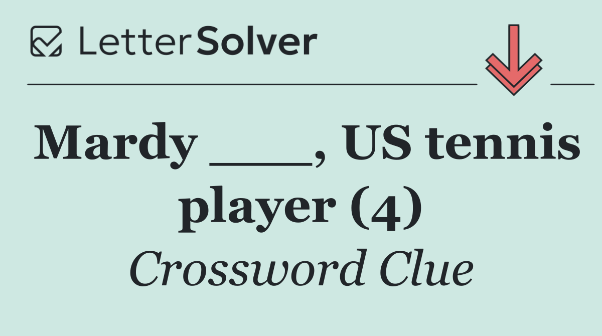 Mardy ___, US tennis player (4)