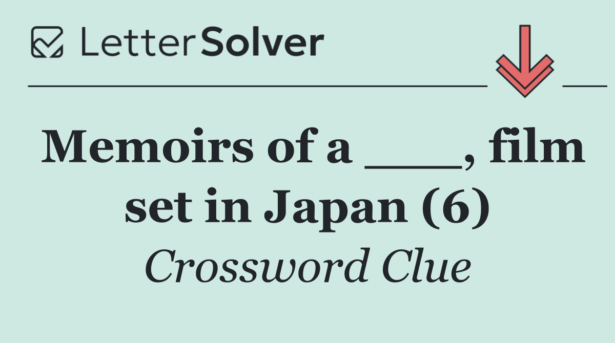 Memoirs of a ___, film set in Japan (6)