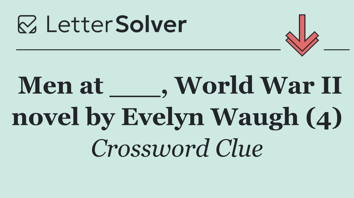 Men at ___, World War II novel by Evelyn Waugh (4)