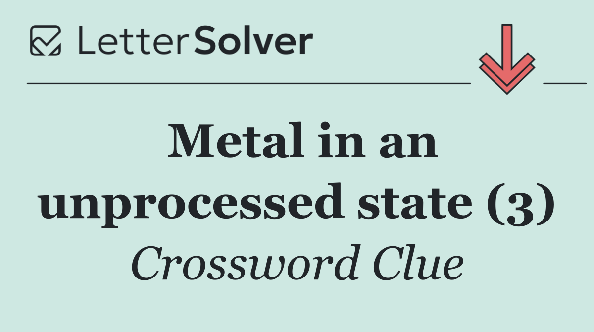 Metal in an unprocessed state (3)