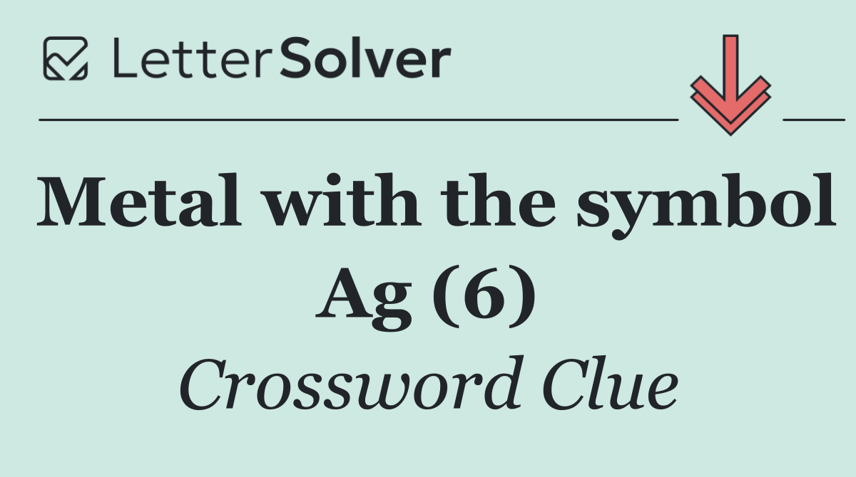 Metal with the symbol Ag (6)