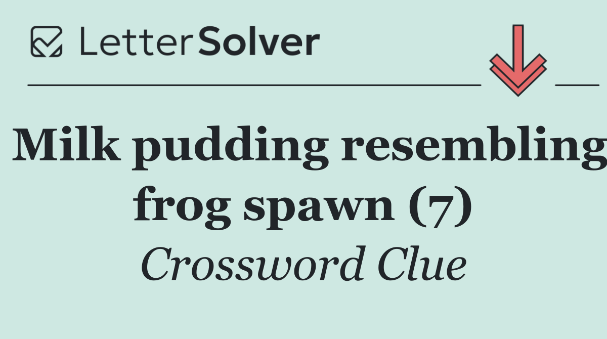 Milk pudding resembling frog spawn (7)