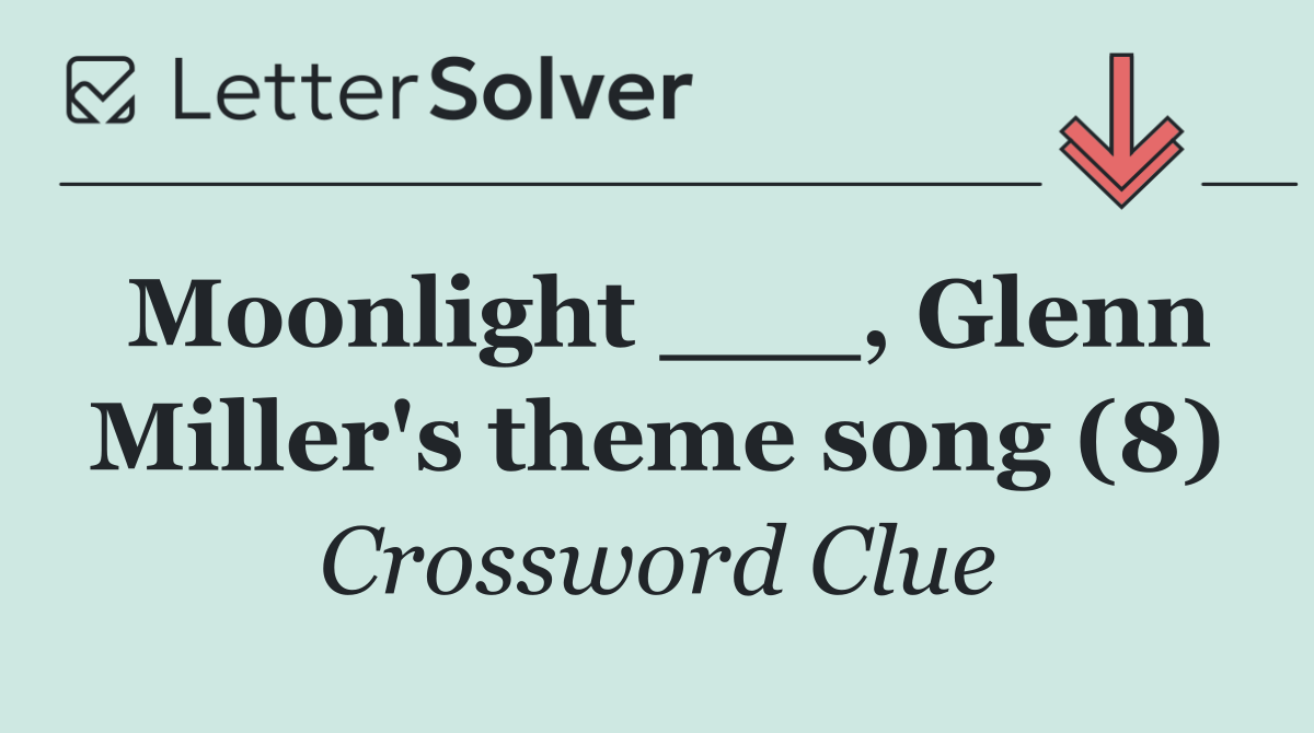 Moonlight ___, Glenn Miller's theme song (8)