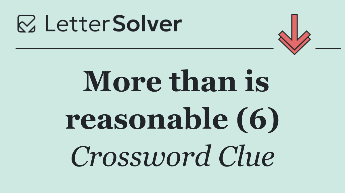 More than is reasonable (6)