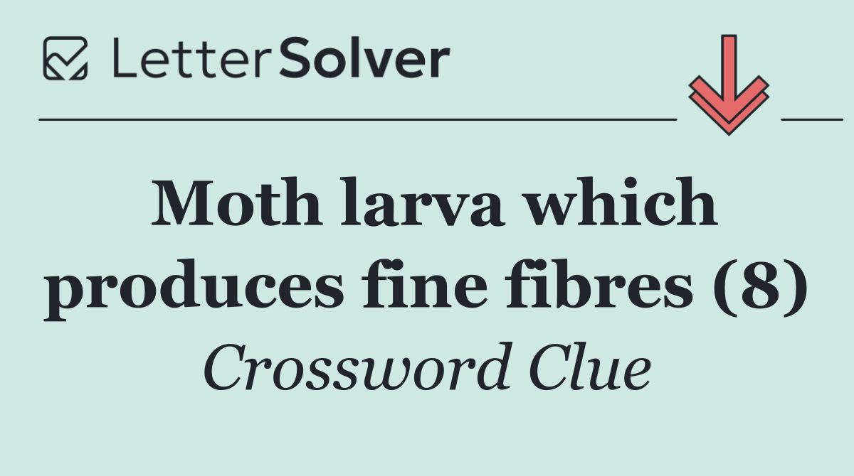 Moth larva which produces fine fibres (8)