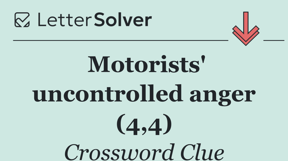 Motorists' uncontrolled anger (4,4)