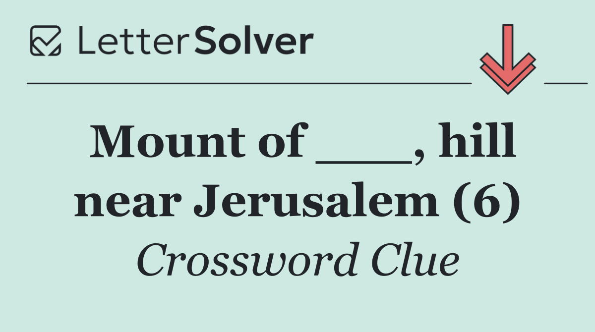 Mount of ___, hill near Jerusalem (6)