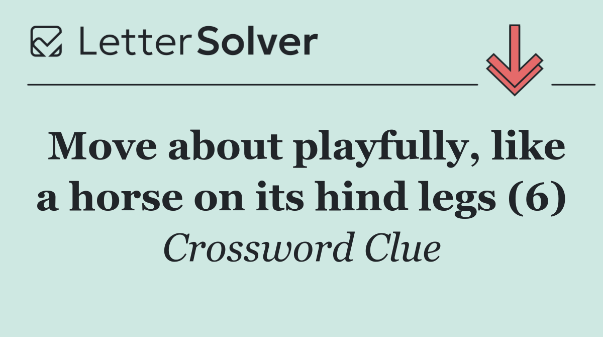 Move about playfully, like a horse on its hind legs (6)