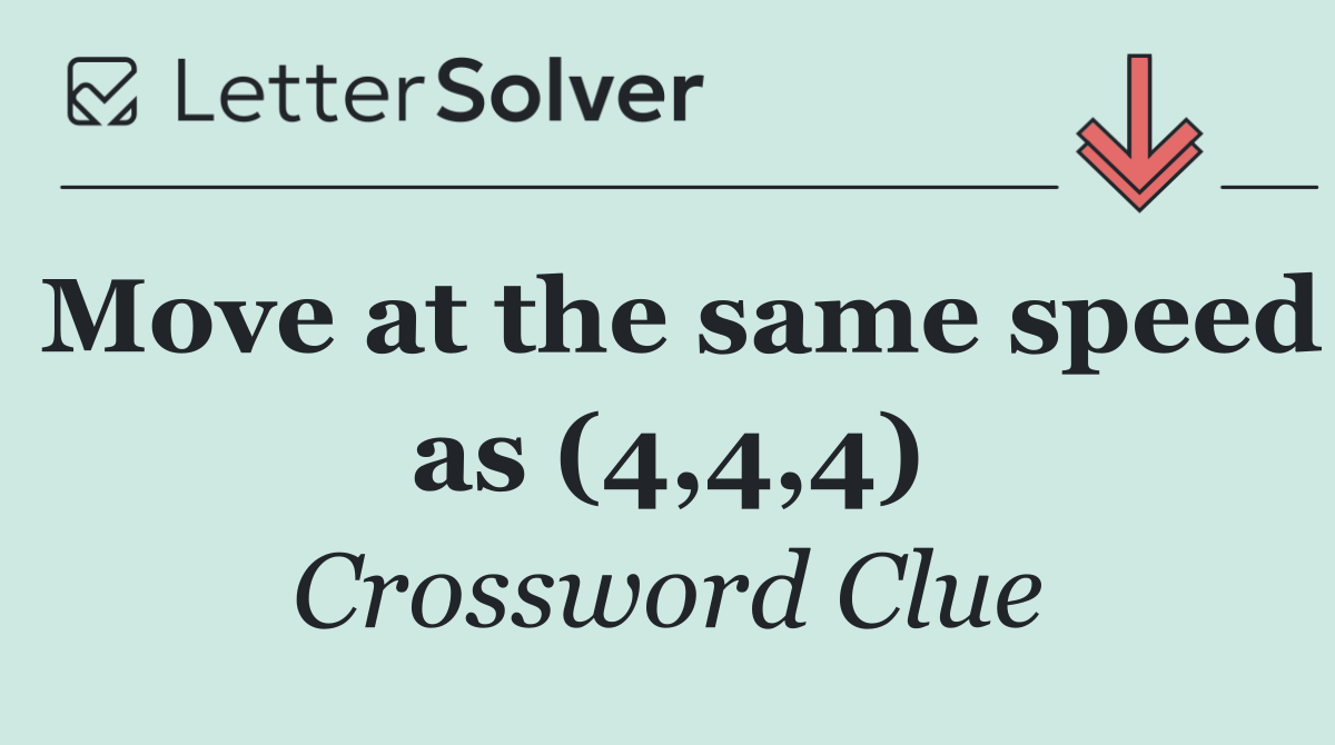 Move at the same speed as (4,4,4)