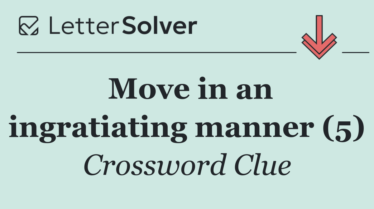 Move in an ingratiating manner (5)